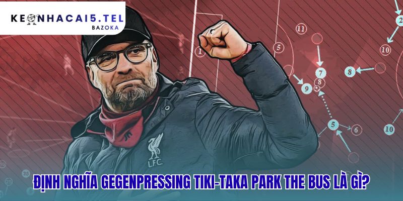 Gegenpressing Tiki-taka Park the Bus là gì giải thích 3 triết lý